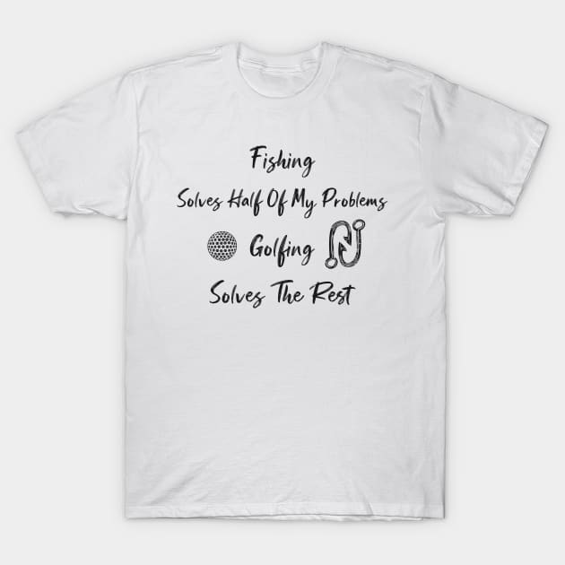 funny Fishing Solves Half Of My Problems Golfing Solves The Rest T-Shirt by Duodesign